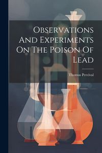 Produktbild: Observations And Experiments On The Poison Of Lead