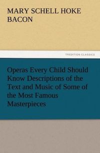 Produktbild: Operas Every Child Should Know Descriptions of the Text and Music of Some of the Most Famous Masterpieces