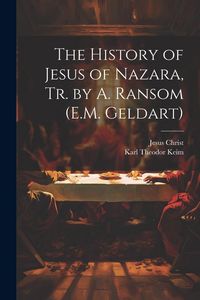 Produktbild: The History of Jesus of Nazara, Tr. by A. Ransom (E.M. Geldart)