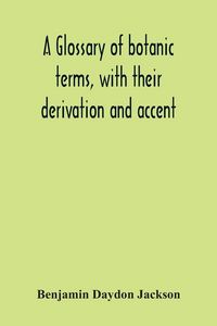 Produktbild: A Glossary Of Botanic Terms, With Their Derivation And Accent