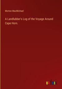 Produktbild: A Landlubber's Log of the Voyage Around Cape Horn.