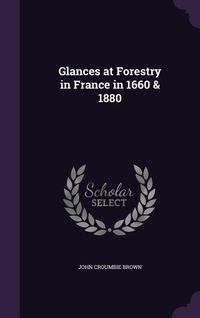 Produktbild: Glances at Forestry in France in 1660 & 1880