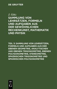 Produktbild: Sammlung von Lehrs&auml;tzen, Formeln und Aufgaben aus der ebenen Geometrie, analytischen und ebenen Trigonometrie, ebenen Polygonometrie, Stereometrie, sph&auml;rischen Trigonometrie und sph&auml;rischen Polygonometrie