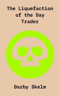 Produktbild: The Liquefaction of the Day Trader (The SKELM Chronicles: Reprehensible Deeds of a Detestable Scoundrel, #3)