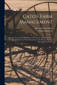 Produktbild: Cato's Farm Management; Eclogues From the De Re Rustica of M. Porcius Cato, Done Into English, With Notes of Other Excursions in the Pleasant Paths of