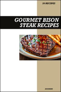 Produktbild: Gourmet Bison Steak Cookbook: Simple & Delicious Recipes for Tender, Juicy, Restaurant-Style Homemade Bison Meals