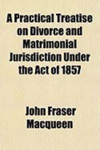 Produktbild: A Practical Treatise on Divorce and Matrimonial Jurisdiction Under the Act of 1857