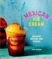 Produktbild: Mexican Ice Cream: Beloved Recipes and Stories [A Cookbook]