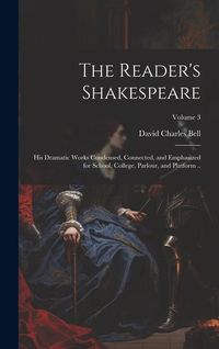 Produktbild: The Reader's Shakespeare: His Dramatic Works Condensed, Connected, and Emphasized for School, College, Parlour, and Platform ..; Volume 3