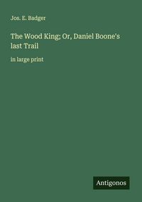 Produktbild: The Wood King; Or, Daniel Boone's last Trail