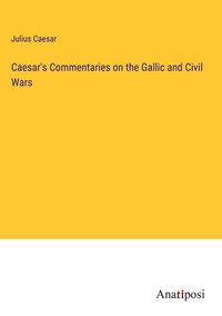 Produktbild: Caesar's Commentaries on the Gallic and Civil Wars