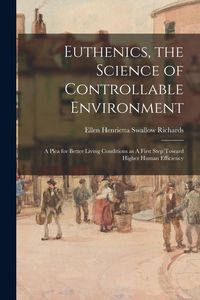 Produktbild: Euthenics, the Science of Controllable Environment: A Plea for Better Living Conditions as A First Step Toward Higher Human Efficiency