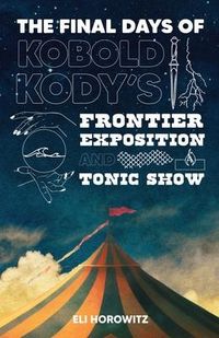 Produktbild: The Final Days of Kobold Kody's Frontier Exposition and Tonic Show