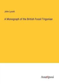Produktbild: A Monograph of the British Fossil Trigoniae