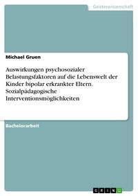 Produktbild: Auswirkungen psychosozialer Belastungsfaktoren auf die Lebenswelt der Kinder bipolar erkrankter Eltern. Sozialp&auml;dagogische Interventionsm&ouml;glichkeiten