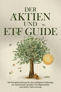 Produktbild: Der Aktien und ETF Guide: Die Komplettanleitung f&uuml;r eine intelligente Geldanlage am Aktienmarkt, gezielten Verm&ouml;gensaufbau und sichere Altersvorsorge