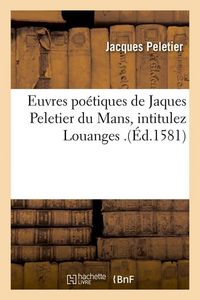 Produktbild: Euvres po&eacute;tiques de Jaques Peletier du Mans, intitulez Louanges .(&Eacute;d.1581)