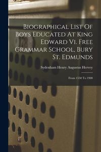 Produktbild: Biographical List Of Boys Educated At King Edward Vi. Free Grammar School, Bury St. Edmunds: From 1550 To 1900