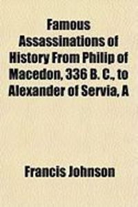 Produktbild: A Famous Assassinations of History from Philip of Macedon, 336 B. C., to Alexander of Servia