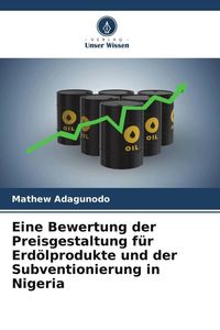 Produktbild: Eine Bewertung der Preisgestaltung f&uuml;r Erd&ouml;lprodukte und der Subventionierung in Nigeria