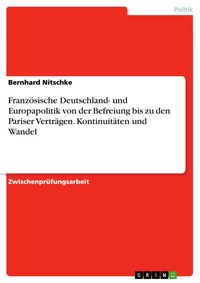Produktbild: Franz&ouml;sische Deutschland- und Europapolitik von der Befreiung bis zu den Pariser Vertr&auml;gen. Kontinuit&auml;ten und Wandel