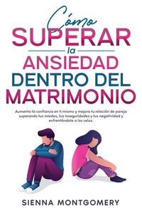 Produktbild: C&oacute;mo superar la ansiedad dentro del matrimonio: Aumenta la confianza en ti mismo y mejora tu relaci&oacute;n de pareja superando tus miedos, tus inseguridade