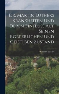 Produktbild: Dr. Martin Luthers Krankheiten Und Deren Einfluss Auf Seinen K&ouml;rperlichen Und Geistigen Zustand