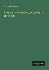 Produktbild: A Russian Honeymoon. A Comedy in Three Acts