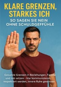 Produktbild: Klare Grenzen, starkes Ich: So sagen Sie Nein ohne Schuldgef&uuml;hle