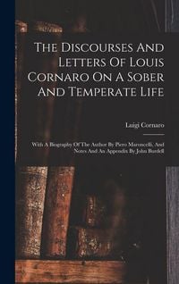 Produktbild: The Discourses And Letters Of Louis Cornaro On A Sober And Temperate Life: With A Biography Of The Author By Piero Maroncelli, And Notes And An Append