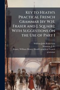 Produktbild: Key to Heath's Practical French Grammar [by W.H. Fraser and J. Squair]; With Suggestions on the Use of Part I