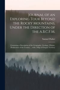Produktbild: Journal of an Exploring Tour Beyond the Rocky Mountains, Under the Direction of the A.B.C.F.M. [microform]
