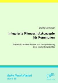 Produktbild: Integrierte Klimaschutzkonzepte f&uuml;r Kommunen: St&auml;rken-Schw&auml;chen-Analyse und Konzeptionierung eines idealen Leitprojektes