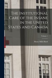 Produktbild: The Institutional Care of the Insane in the United States and Canada; Volume 1