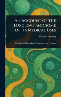 Produktbild: An Account of the Foxglove and Some of Its Medical Uses