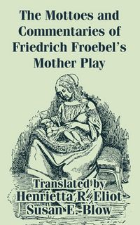 Produktbild: Mottoes and Commentaries of Friedrich Froebel's Mother Play, The