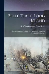 Produktbild: Belle Terre, Long Island; its Whereabouts--its Purpose, its Plans and its Attractions Described With Pictures