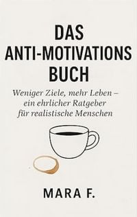 Produktbild: Das Anti-Motivationsbuch-Weniger Ziele, mehr Leben - ein ehrlicher Ratgeber f&uuml;r realistische Menschen