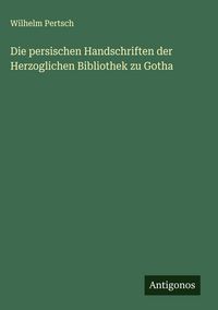 Produktbild: Die persischen Handschriften der Herzoglichen Bibliothek zu Gotha