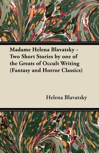 Produktbild: Madame Helena Blavatsky - Two Short Stories by One of the Greats of Occult Writing (Fantasy and Horror Classics)