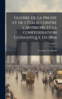 Produktbild: Guerre de la prusse et de l'Italie contre l'autriche et la confederation Germanique en 1866
