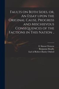 Produktbild: Faults on Both Sides, or, An Essay Upon the Original Cause, Progress and Mischievous Consequences of the Factions in This Nation ..