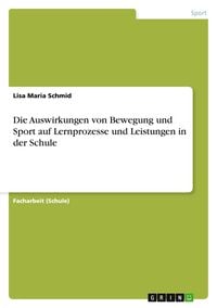 Produktbild: Die Auswirkungen von Bewegung und Sport auf Lernprozesse und Leistungen in der Schule