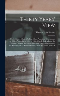 Produktbild: Thirty Years' View; or, A History Of the Working Of the American Government for Thirty Years, From 1820 to 1850. Chiefly Taken From the Congress Debat