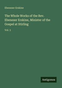 Produktbild: The Whole Works of the Rev. Ebenezer Erskine, Minister of the Gospel at Stirling