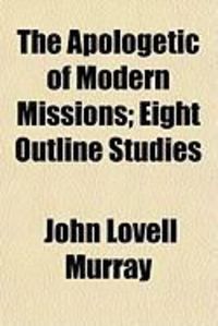 Produktbild: The Apologetic of Modern Missions; Eight Outline Studies the Apologetic of Modern Missions; Eight Outline Studies