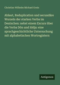 Produktbild: Ablaut, Reduplication und secund&auml;re Wurzeln der starken Verba im Deutschen: nebst einem Excurs &uuml;ber die Verba D&ocirc;n und Iddja: eine sprachgeschichtliche
