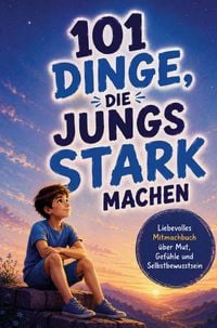 Produktbild: 101 Dinge, die Jungs stark machen. Ein liebevolles Mitmachbuch &uuml;ber Mut, Gef&uuml;hle und Selbstbewusstsein