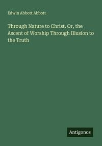 Produktbild: Through Nature to Christ. Or, the Ascent of Worship Through Illusion to the Truth