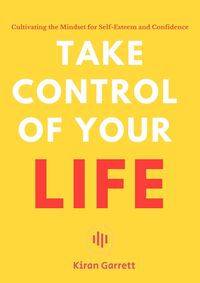 Produktbild: Take Control of Your Life - Cultivating the Mindset for Self-Esteem and Confidence